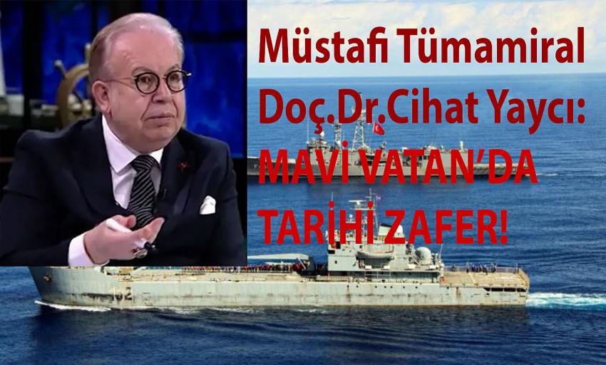 Müstafi Tümamiral Doç.Dr.Cihat Yaycı: MAVİ VATAN’DA TARİHİ ZAFER!